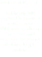 MAKING DISCIPLES Raising up fully-devoted followers of Jesus Christ in Williamsburg who are mentored and equipped to become life-long disciple-makers. 